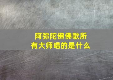 阿弥陀佛佛歌所有大师唱的是什么