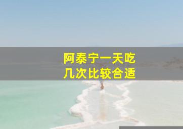 阿泰宁一天吃几次比较合适