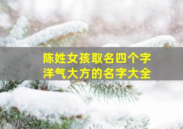 陈姓女孩取名四个字洋气大方的名字大全