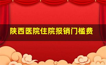 陕西医院住院报销门槛费