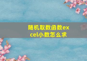 随机取数函数excel小数怎么求