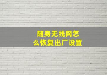 随身无线网怎么恢复出厂设置