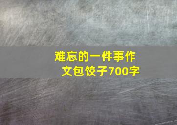 难忘的一件事作文包饺子700字