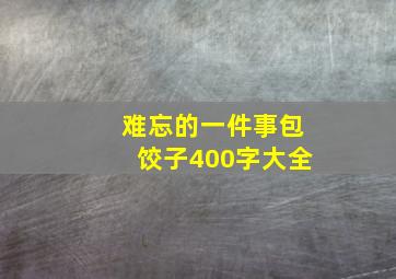 难忘的一件事包饺子400字大全