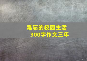 难忘的校园生活300字作文三年