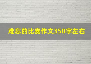 难忘的比赛作文350字左右