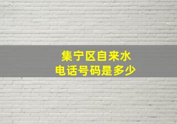 集宁区自来水电话号码是多少