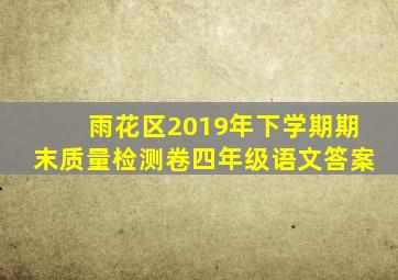 雨花区2019年下学期期末质量检测卷四年级语文答案