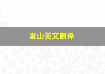 雪山英文翻译