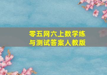 零五网六上数学练与测试答案人教版