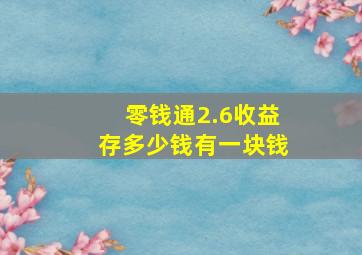 零钱通2.6收益存多少钱有一块钱