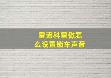 雷诺科雷傲怎么设置锁车声音