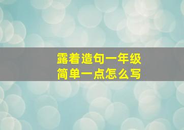 露着造句一年级简单一点怎么写