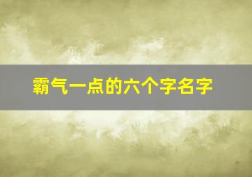 霸气一点的六个字名字