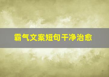 霸气文案短句干净治愈