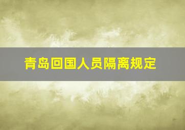 青岛回国人员隔离规定