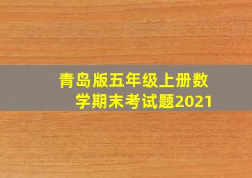 青岛版五年级上册数学期末考试题2021