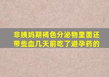 非姨妈期褐色分泌物里面还带些血几天前吃了避孕药的