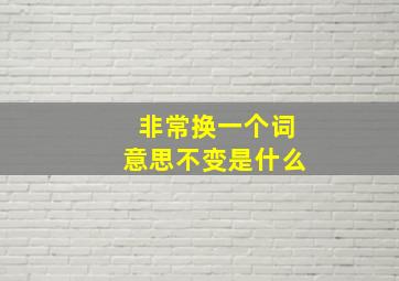 非常换一个词意思不变是什么