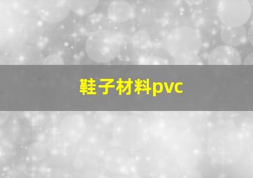 鞋子材料pvc