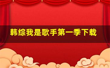 韩综我是歌手第一季下载