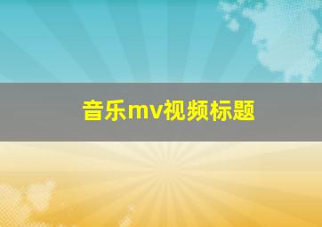 音乐mv视频标题