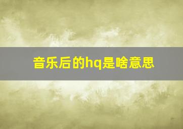 音乐后的hq是啥意思