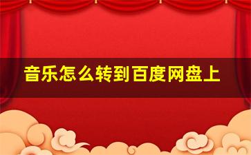 音乐怎么转到百度网盘上