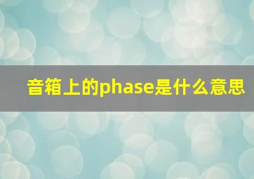 音箱上的phase是什么意思