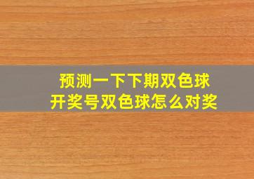 预测一下下期双色球开奖号双色球怎么对奖