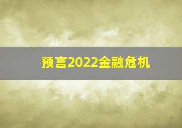 预言2022金融危机