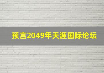 预言2049年天涯国际论坛