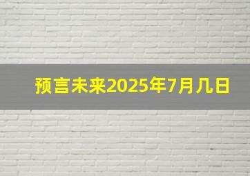 预言未来2025年7月几日