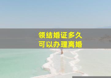 领结婚证多久可以办理离婚