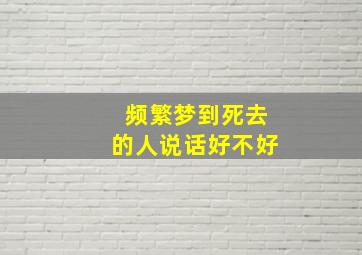 频繁梦到死去的人说话好不好