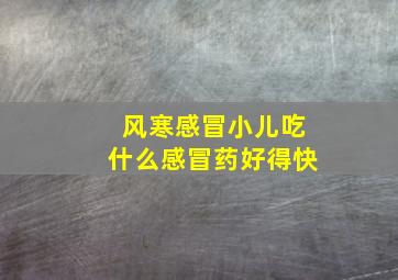 风寒感冒小儿吃什么感冒药好得快