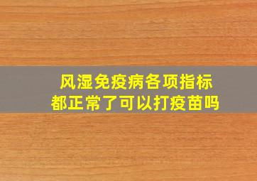 风湿免疫病各项指标都正常了可以打疫苗吗