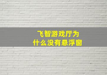 飞智游戏厅为什么没有悬浮窗