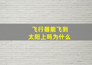 飞行器能飞到太阳上吗为什么