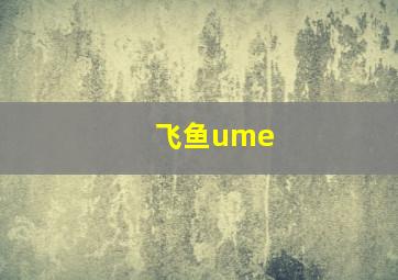 飞鱼ume