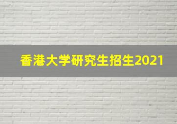 香港大学研究生招生2021