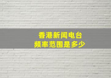 香港新闻电台频率范围是多少