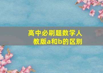 高中必刷题数学人教版a和b的区别