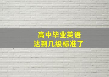 高中毕业英语达到几级标准了