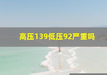 高压139低压92严重吗