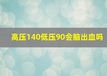 高压140低压90会脑出血吗