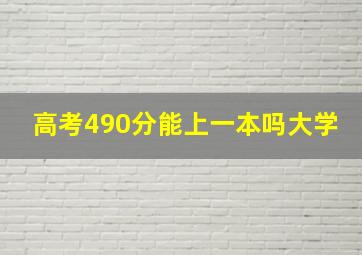 高考490分能上一本吗大学