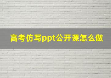 高考仿写ppt公开课怎么做