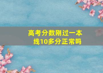 高考分数刚过一本线10多分正常吗