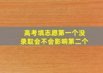 高考填志愿第一个没录取会不会影响第二个